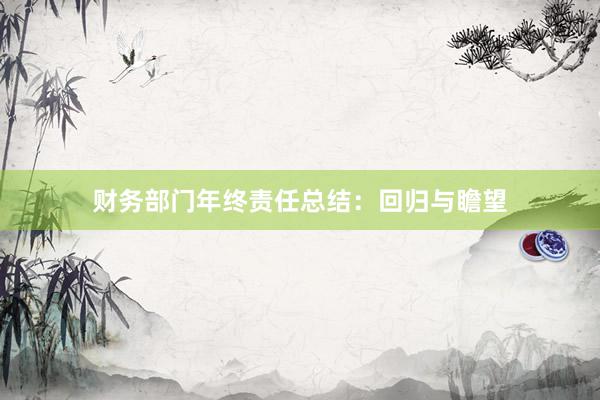 财务部门年终责任总结：回归与瞻望