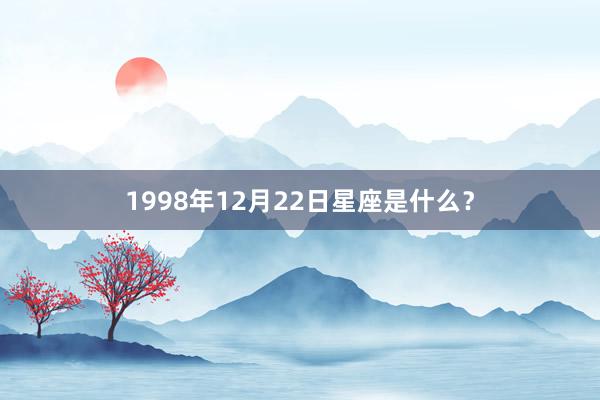 1998年12月22日星座是什么？