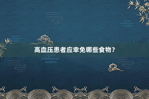 高血压患者应幸免哪些食物？