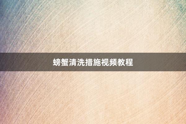 螃蟹清洗措施视频教程