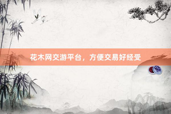 花木网交游平台，方便交易好经受